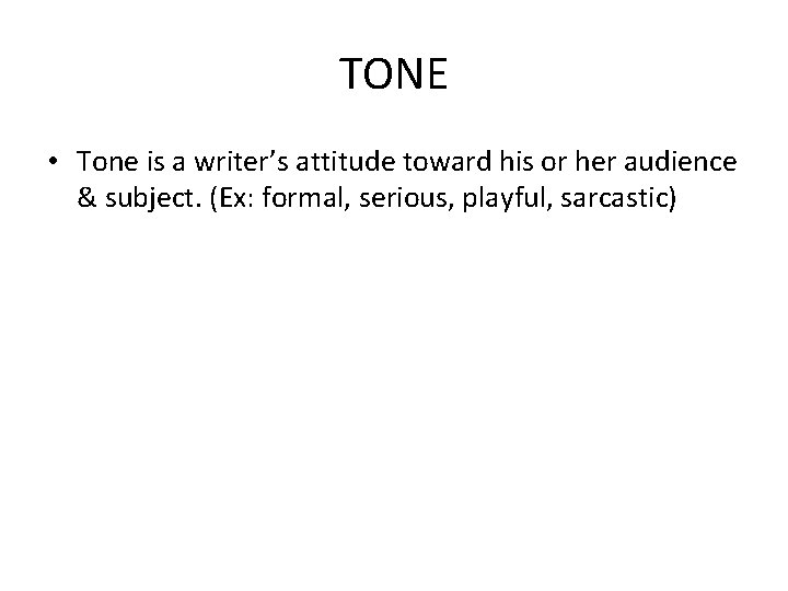 TONE • Tone is a writer’s attitude toward his or her audience & subject. TONE • Tone is a writer’s attitude toward his or her audience & subject.
