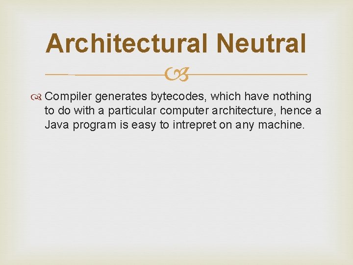 Architectural Neutral Compiler generates bytecodes, which have nothing to do with a particular computer