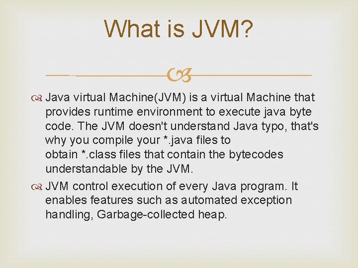 What is JVM? Java virtual Machine(JVM) is a virtual Machine that provides runtime environment