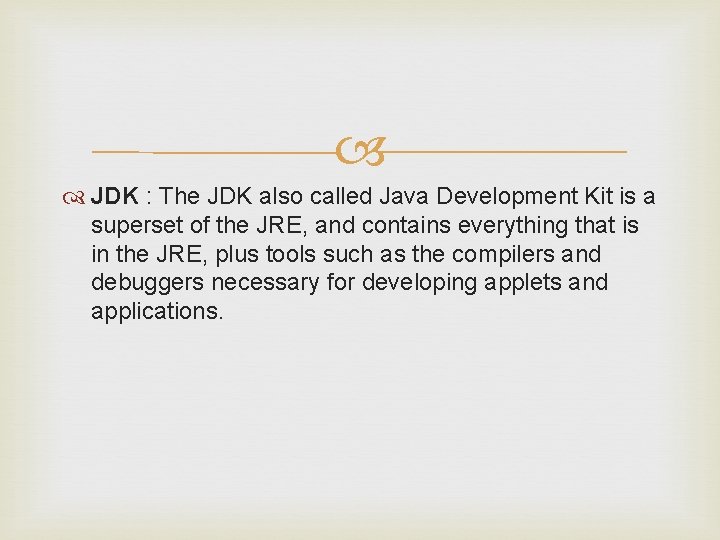  JDK : The JDK also called Java Development Kit is a superset of