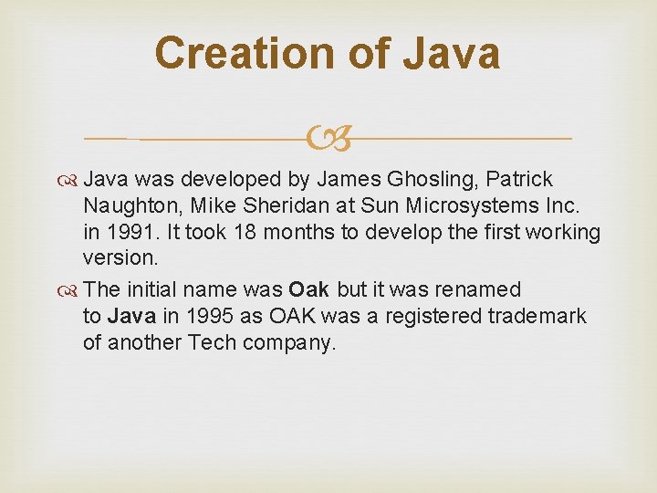 Creation of Java was developed by James Ghosling, Patrick Naughton, Mike Sheridan at Sun