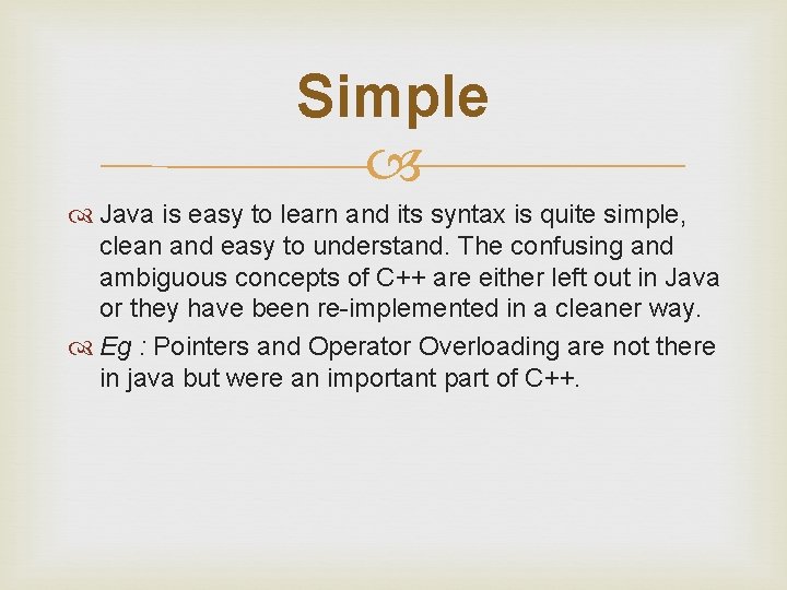 Simple Java is easy to learn and its syntax is quite simple, clean and