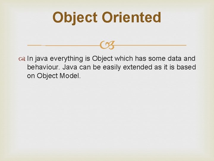 Object Oriented In java everything is Object which has some data and behaviour. Java