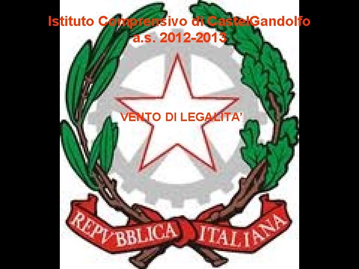 Istituto Comprensivo di Castel. Gandolfo a. s. 2012 -2013 VENTO DI LEGALITA’ 