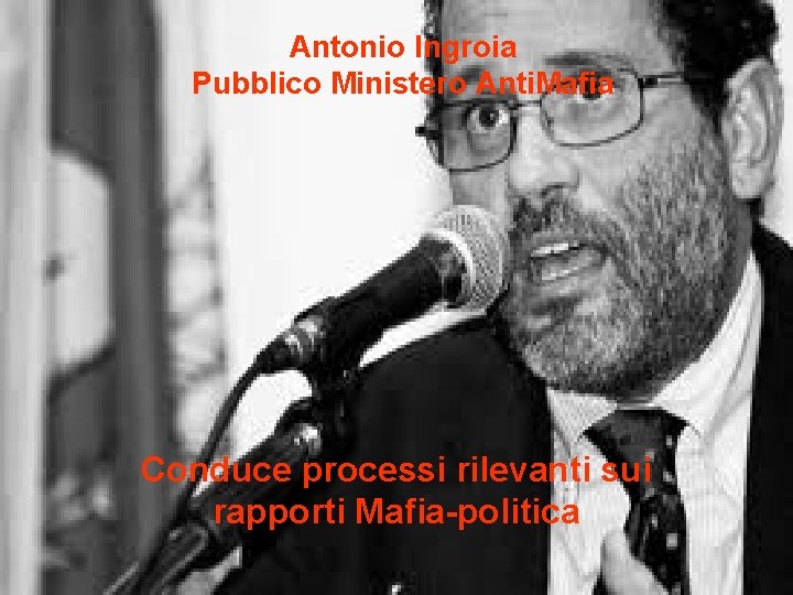 Antonio Ingroia Pubblico Ministero Anti. Mafia Conduce processi rilevanti sui rapporti Mafia-politica 