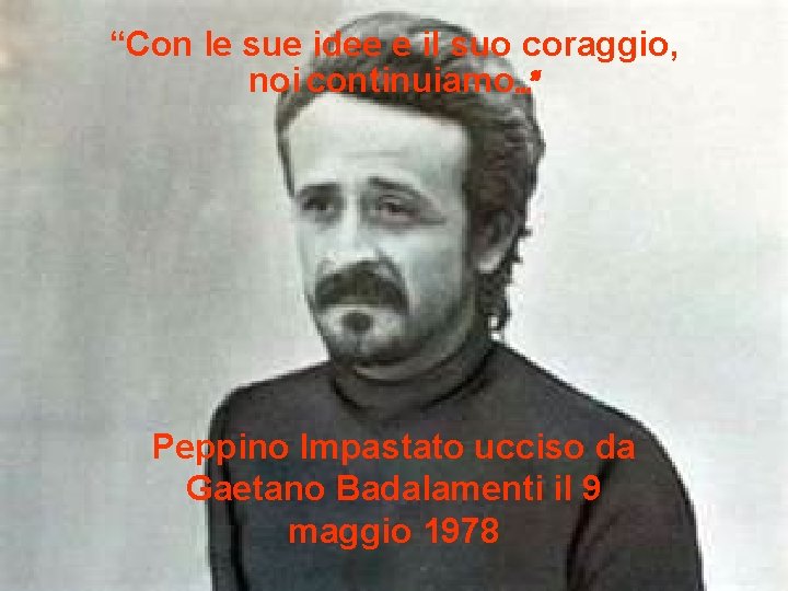 “Con le sue idee e il suo coraggio, noi continuiamo…” Peppino Impastato ucciso da