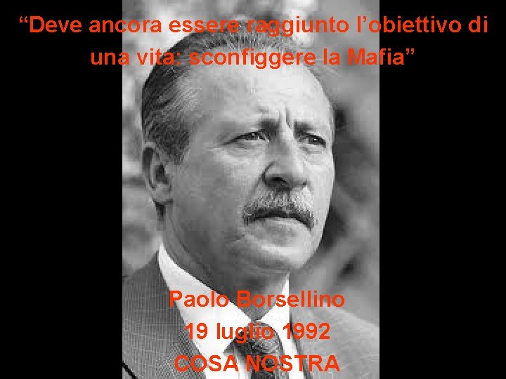 “Deve ancora essere raggiunto l’obiettivo di una vita: sconfiggere la Mafia” Paolo Borsellino 19