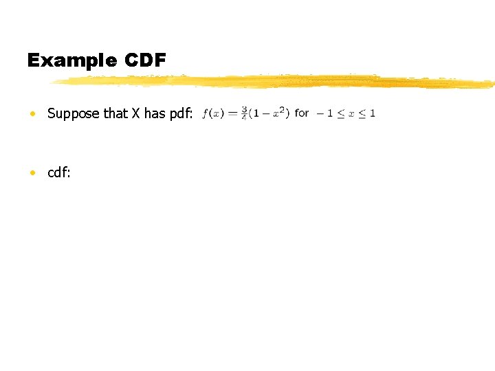 Example CDF • Suppose that X has pdf: • cdf: 