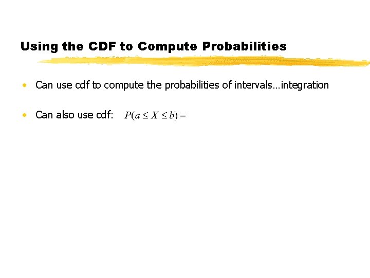 Using the CDF to Compute Probabilities • Can use cdf to compute the probabilities