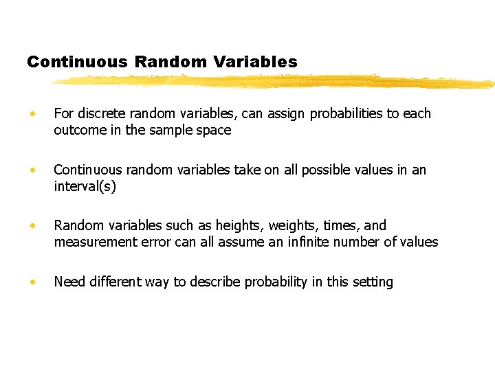 Continuous Random Variables • For discrete random variables, can assign probabilities to each outcome