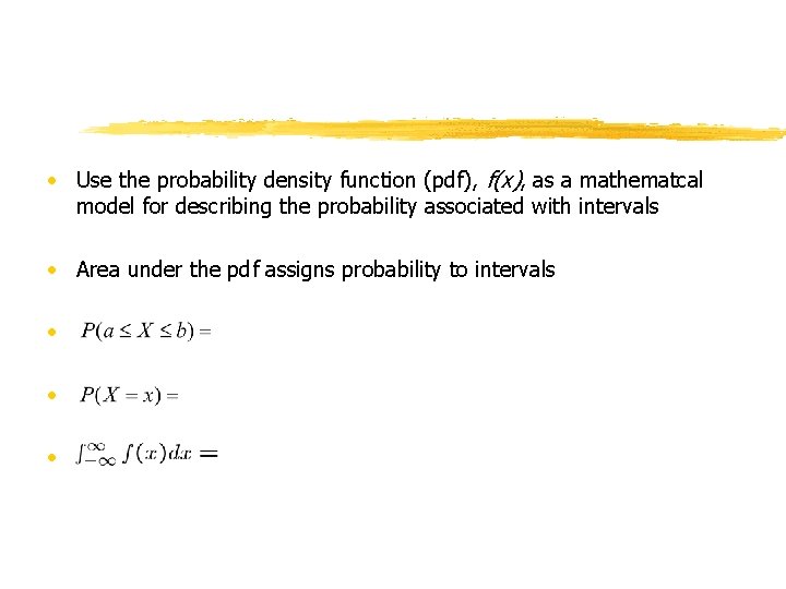  • Use the probability density function (pdf), f(x), as a mathematcal model for