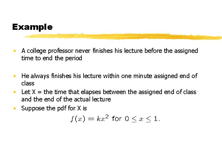 Example • A college professor never finishes his lecture before the assigned time to
