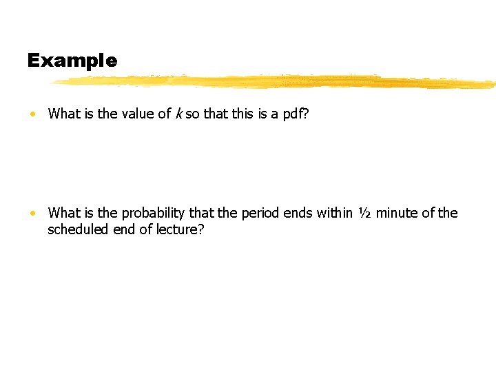 Example • What is the value of k so that this is a pdf?