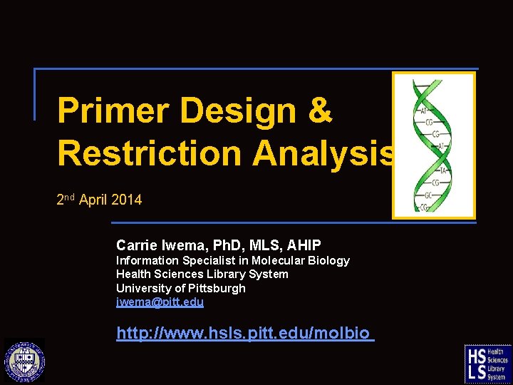 Primer Design & Restriction Analysis 2 nd April 2014 Carrie Iwema, Ph. D, MLS,