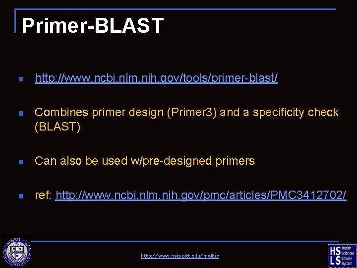 Primer-BLAST n http: //www. ncbi. nlm. nih. gov/tools/primer-blast/ n Combines primer design (Primer 3)