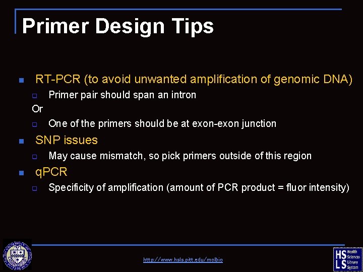 Primer Design Tips n RT-PCR (to avoid unwanted amplification of genomic DNA) q Primer