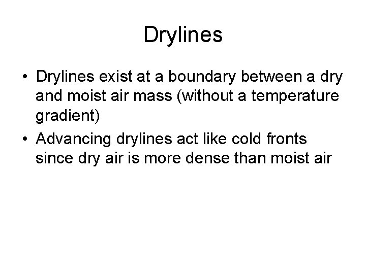 Drylines • Drylines exist at a boundary between a dry and moist air mass