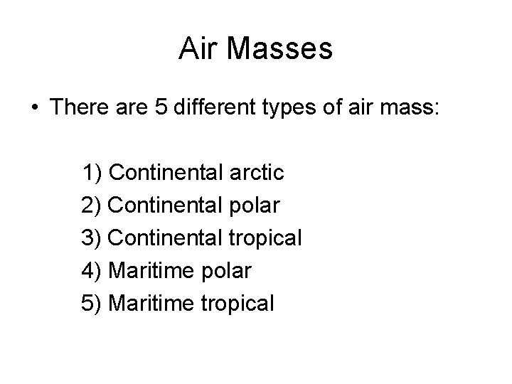 Air Masses • There are 5 different types of air mass: 1) Continental arctic