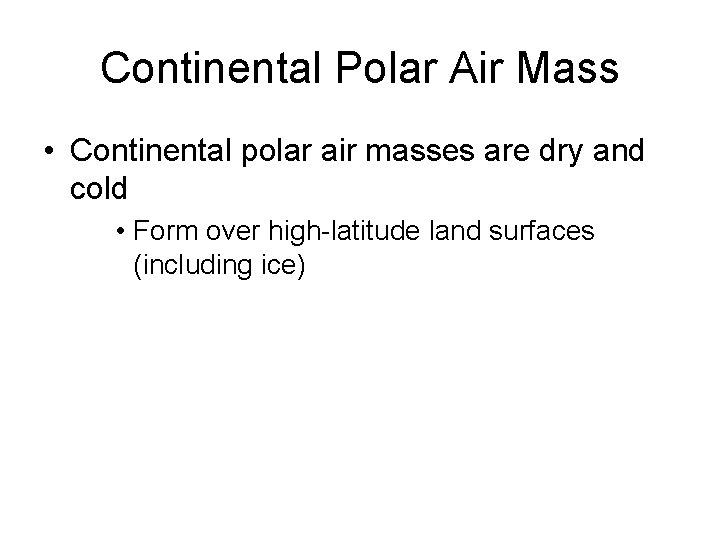 Continental Polar Air Mass • Continental polar air masses are dry and cold •