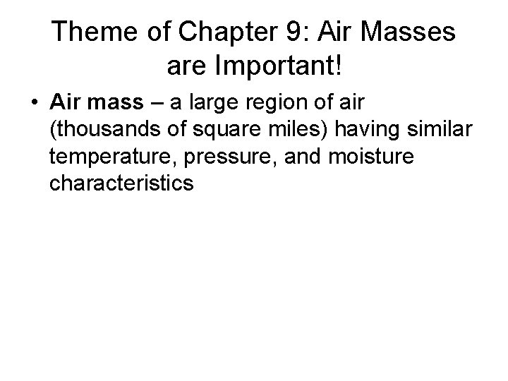 Theme of Chapter 9: Air Masses are Important! • Air mass – a large