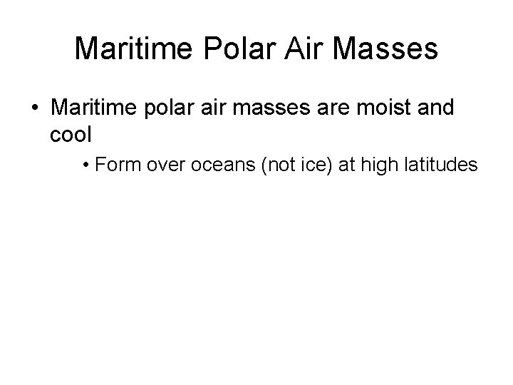 Maritime Polar Air Masses • Maritime polar air masses are moist and cool •