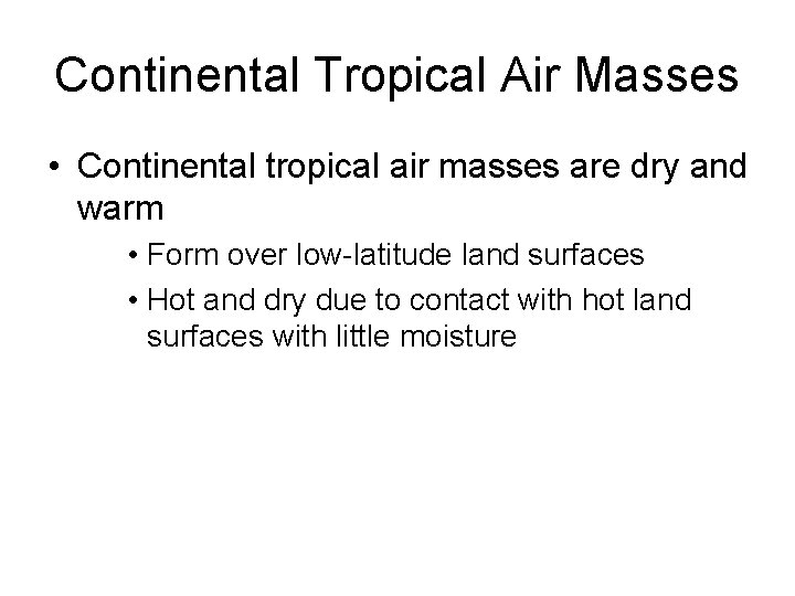 Continental Tropical Air Masses • Continental tropical air masses are dry and warm •