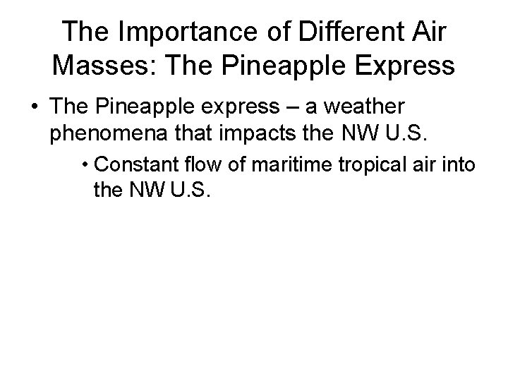 The Importance of Different Air Masses: The Pineapple Express • The Pineapple express –
