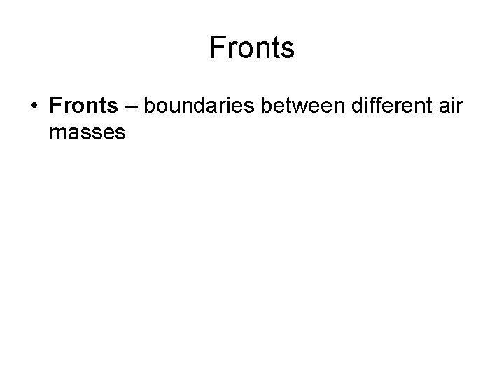 Fronts • Fronts – boundaries between different air masses 