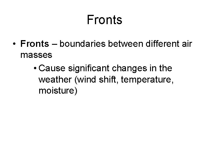 Fronts • Fronts – boundaries between different air masses • Cause significant changes in