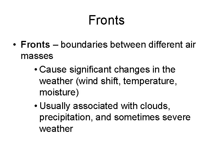 Fronts • Fronts – boundaries between different air masses • Cause significant changes in