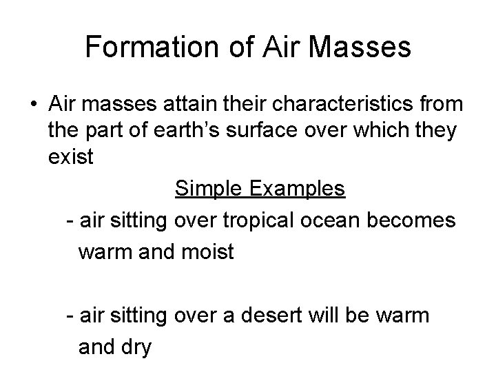 Formation of Air Masses • Air masses attain their characteristics from the part of