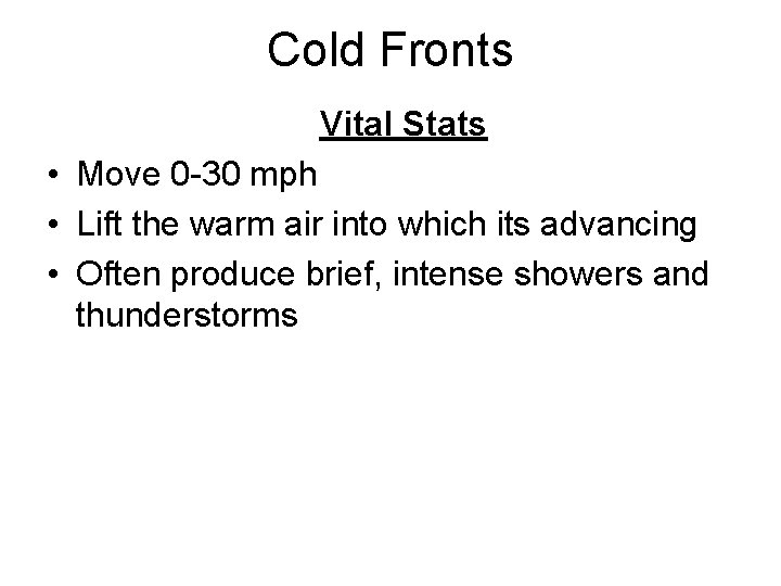 Cold Fronts Vital Stats • Move 0 -30 mph • Lift the warm air