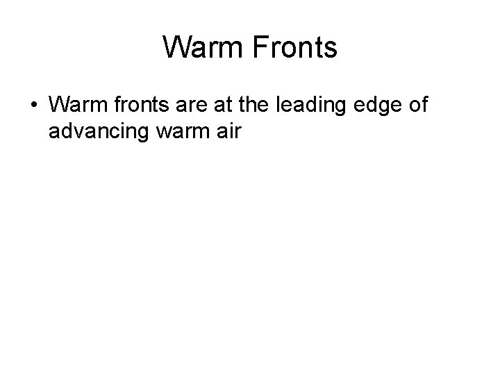Warm Fronts • Warm fronts are at the leading edge of advancing warm air