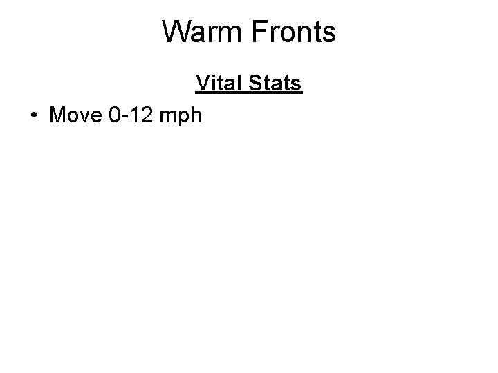 Warm Fronts Vital Stats • Move 0 -12 mph 