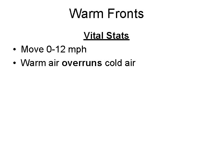 Warm Fronts Vital Stats • Move 0 -12 mph • Warm air overruns cold