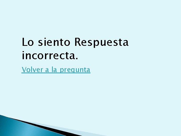 Lo siento Respuesta incorrecta. Volver a la pregunta Lo siento Respuesta incorrecta. Volver a la pregunta