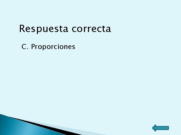 Respuesta correcta C. Proporciones Respuesta correcta C. Proporciones