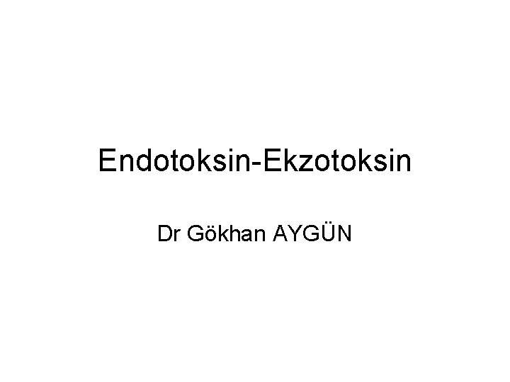 Endotoksin-Ekzotoksin Dr Gökhan AYGÜN 