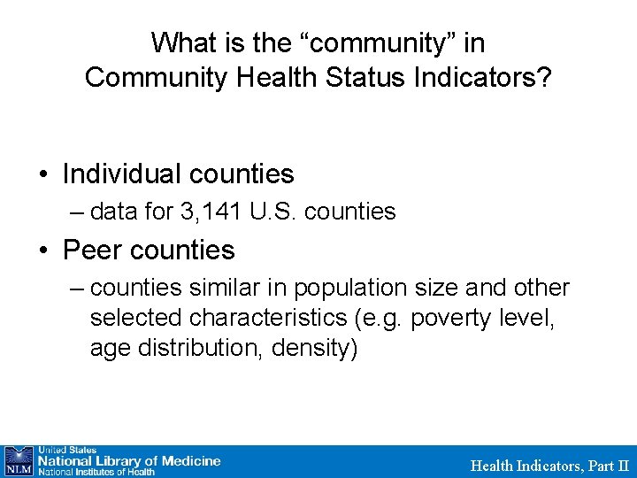 What is the “community” in Community Health Status Indicators? • Individual counties – data