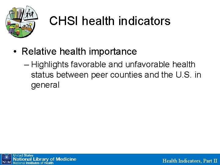 CHSI health indicators • Relative health importance – Highlights favorable and unfavorable health status
