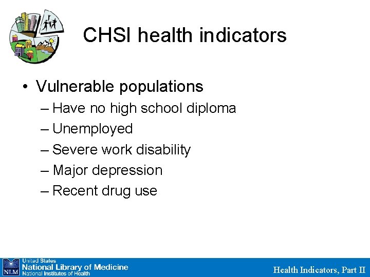 CHSI health indicators • Vulnerable populations – Have no high school diploma – Unemployed