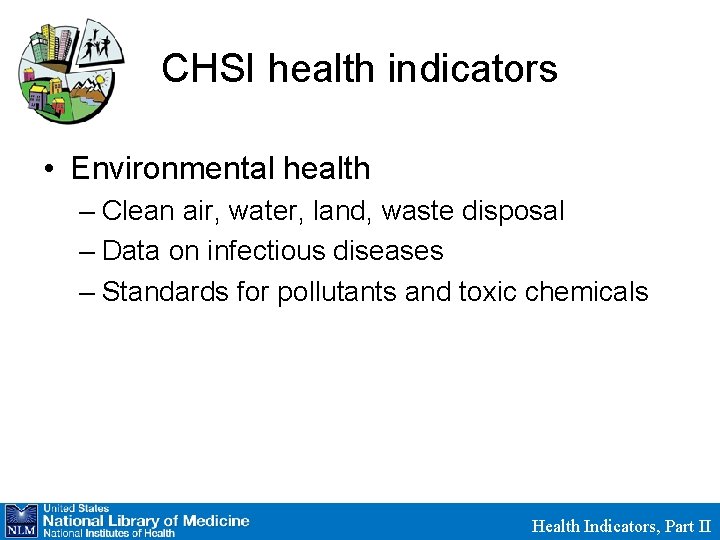 CHSI health indicators • Environmental health – Clean air, water, land, waste disposal –