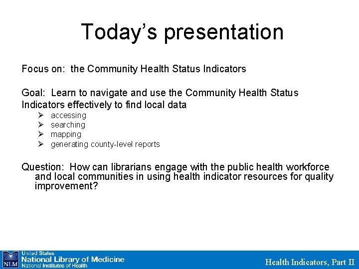 Today’s presentation Focus on: the Community Health Status Indicators Goal: Learn to navigate and