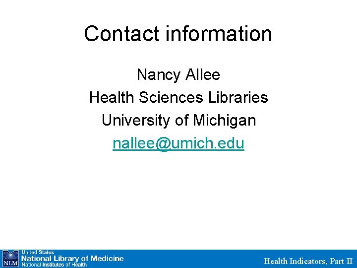 Contact information Nancy Allee Health Sciences Libraries University of Michigan nallee@umich. edu Health Indicators,