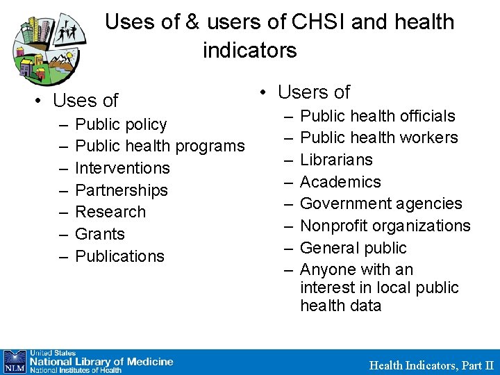  Uses of & users of CHSI and health indicators • Uses of –