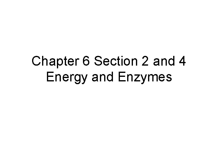 Chapter 6 Section 2 and 4 Energy and Enzymes 