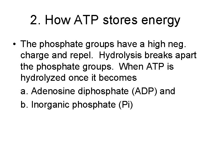 2. How ATP stores energy • The phosphate groups have a high neg. charge