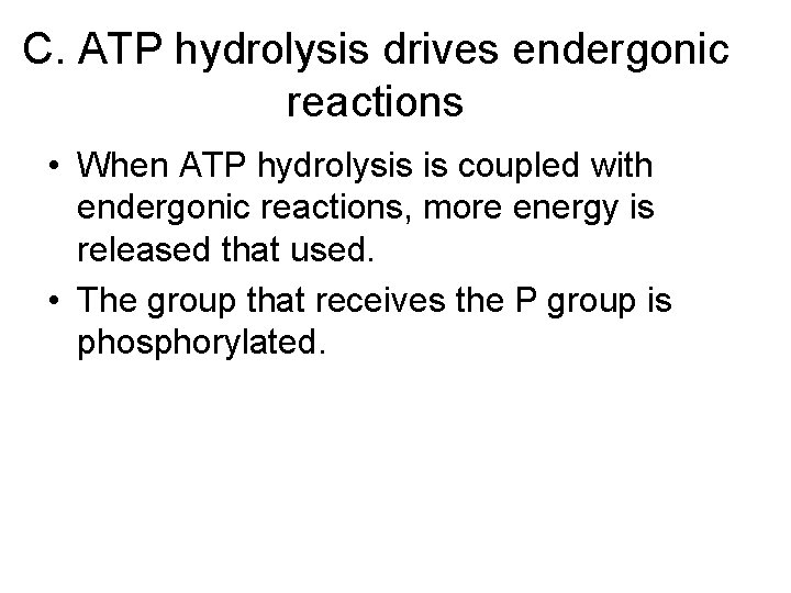 C. ATP hydrolysis drives endergonic reactions • When ATP hydrolysis is coupled with endergonic
