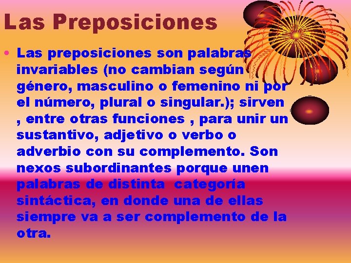 Las Preposiciones • Las preposiciones son palabras invariables (no cambian según género, masculino o