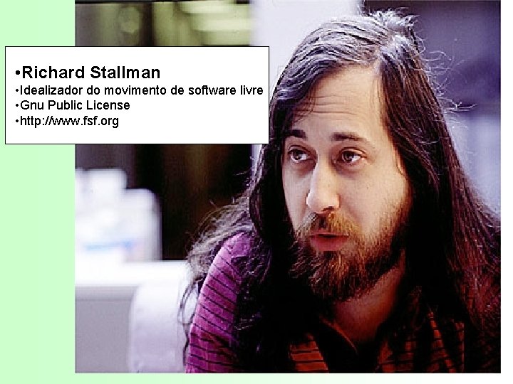  • Richard Stallman • Idealizador do movimento de software livre • Gnu Public